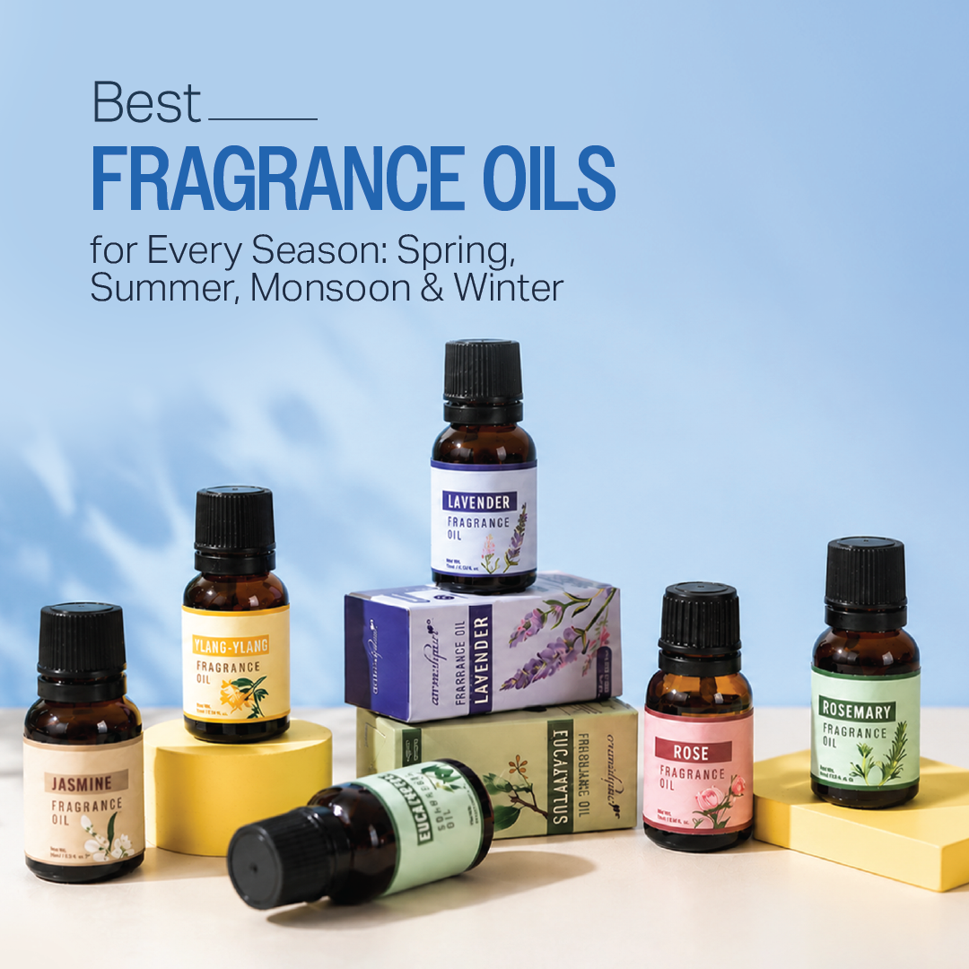 Best Fragrance Oils for Every Season: Spring, Summer, Monsoon & Winter