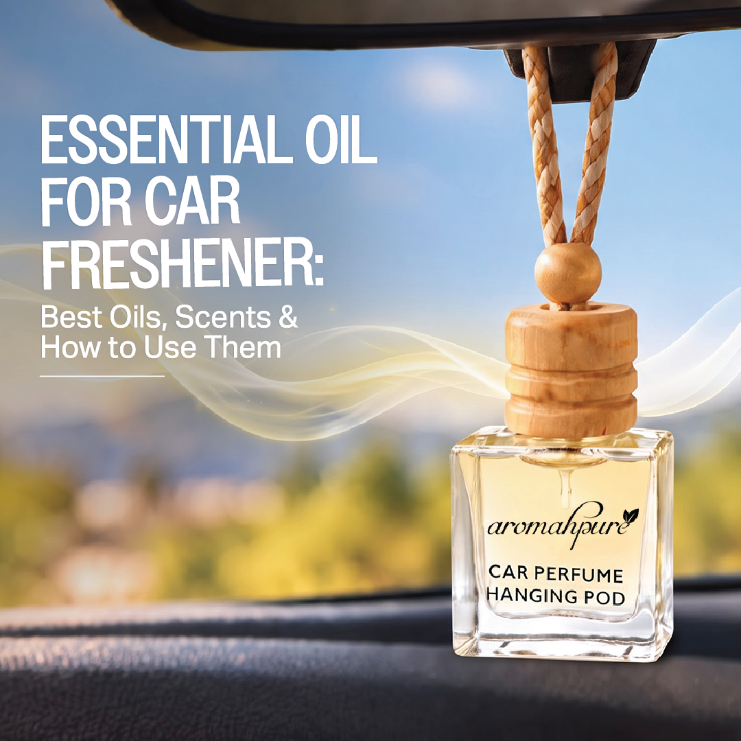 Essential Oil for Car Freshener: Best Oils, Scents & How to Use Them