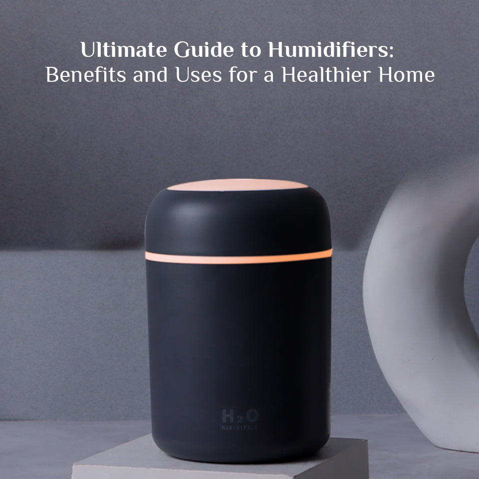 Ultimate Guide to Humidifiers: Benefits and Uses for a Healthier Home